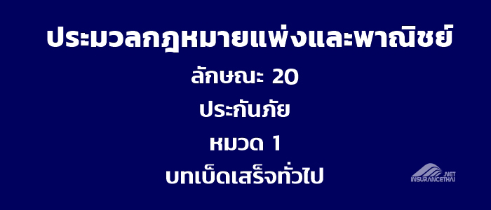 ประมวลกฎหมายแพ่งและพาณิชย์ ลักษณะ 20 ประกันภัย หมวด 1 บทเบ็ดเสร็จทั่วไป