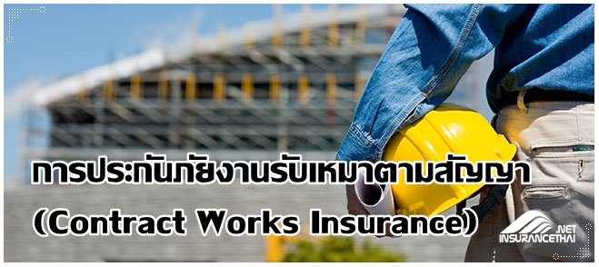 การประกันภัยงานรับเหมาตามสัญญา (Contract Works Insurance)